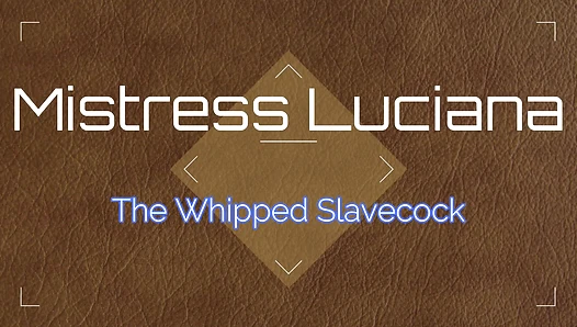 Mistress Luciana - The Whipped Slavecock